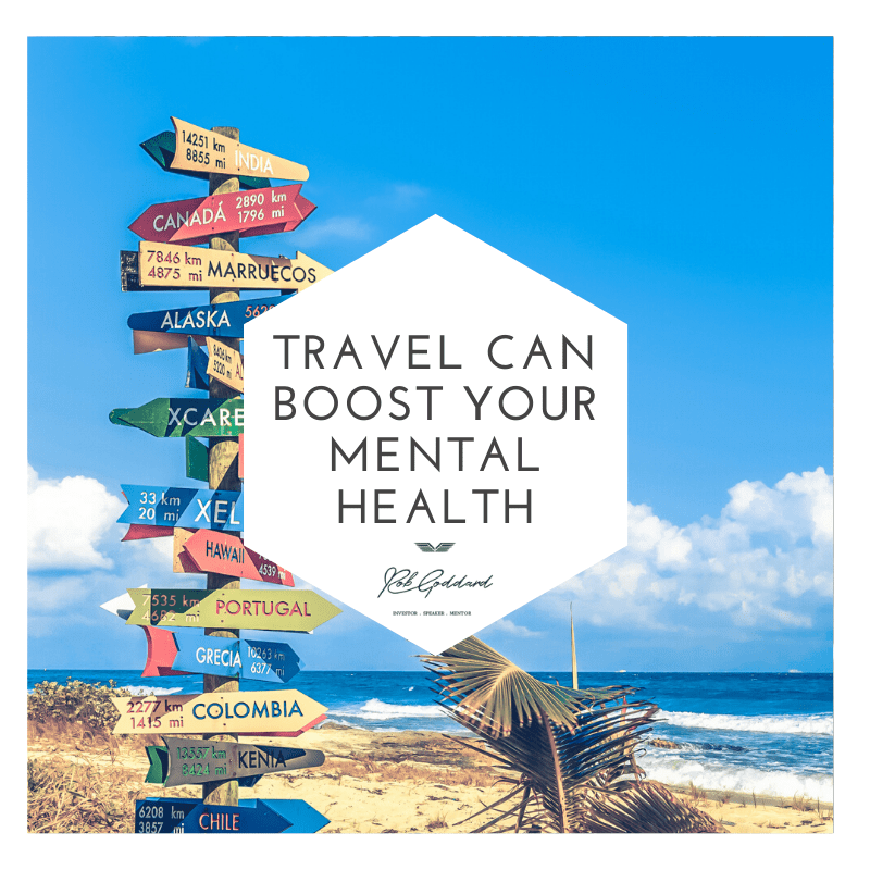 TRAVEL CAN BOOST YOUR MENTAL HEALTH Rob Goddard