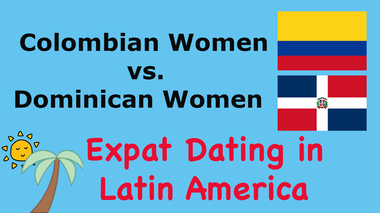 Colombian Women vs Dominican Women, From an Expat Perspective, Cartagena & Barranquilla, Colombia