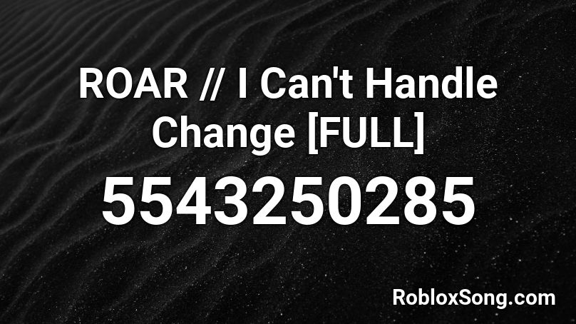ROAR // I Can't Handle Change [FULL] Roblox ID Roblox music codes