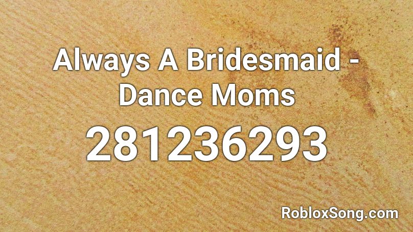 Always A Bridesmaid Dance Moms Roblox ID Roblox music codes
