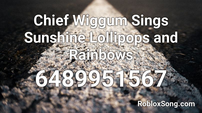 Chief Wiggum Sings Sunshine Lollipops and Rainbows Roblox ID Roblox music codes