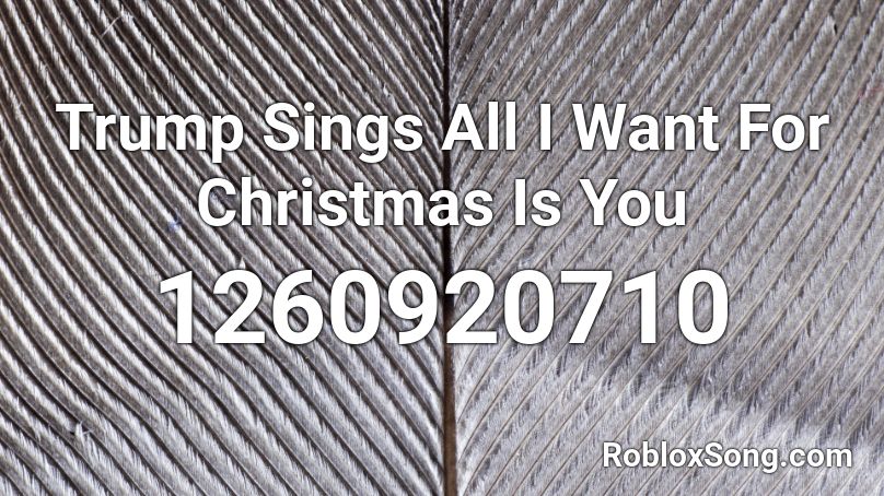 Trump Sings All I Want For Christmas Is You Roblox ID Roblox music codes
