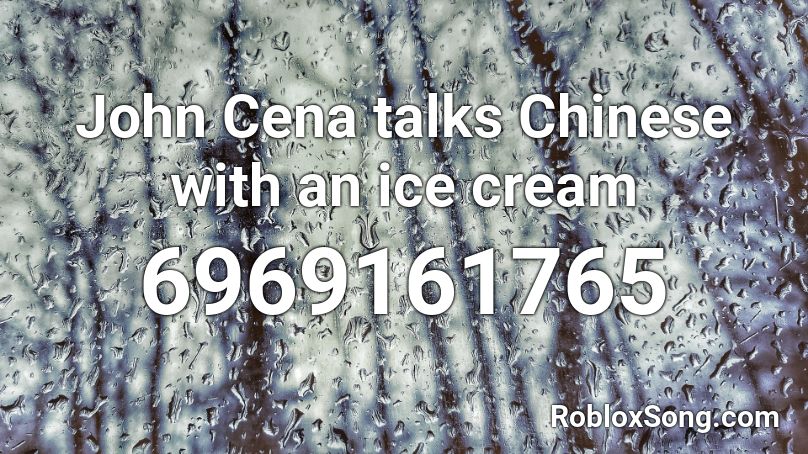 John Cena talks Chinese with an ice cream Roblox ID Roblox music codes