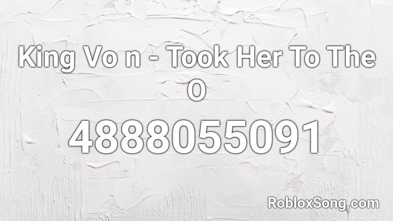 King Vo n Took Her To The O Roblox ID Roblox music codes