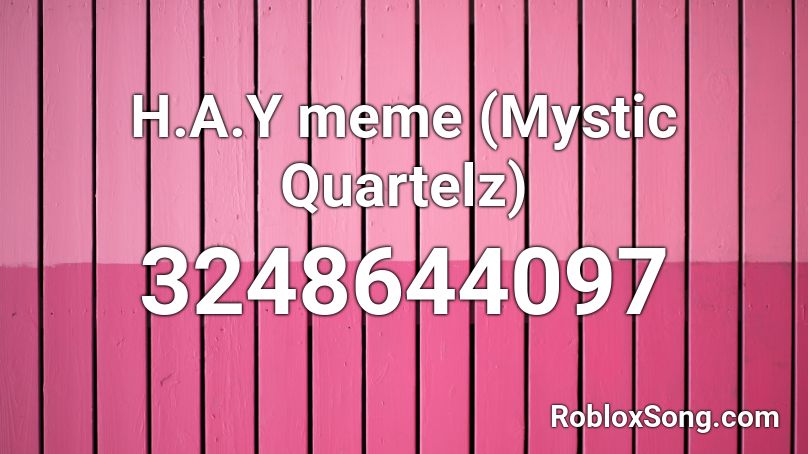 H.A.Y meme (Mystic Quartelz) Roblox ID Roblox music codes