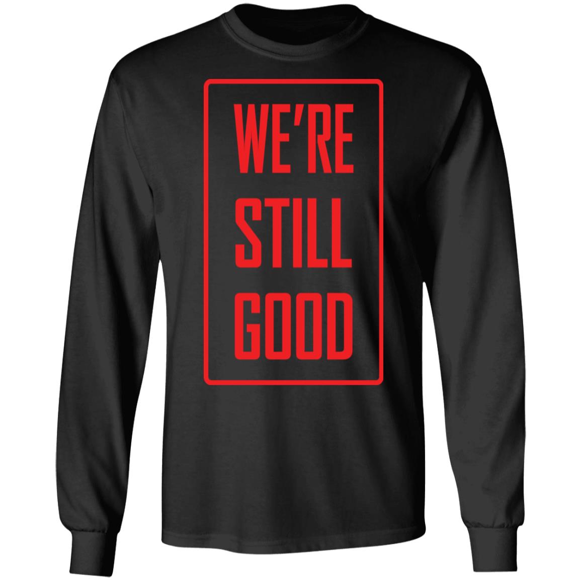 We’re Still Good shirt Rockatee