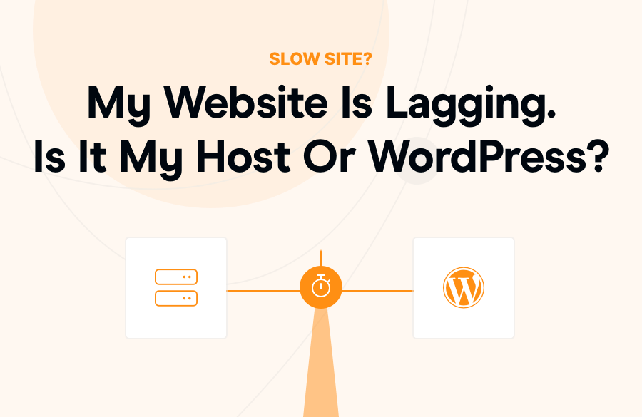 My site Is Lagging. Is It My Host Or My WordPress Install?