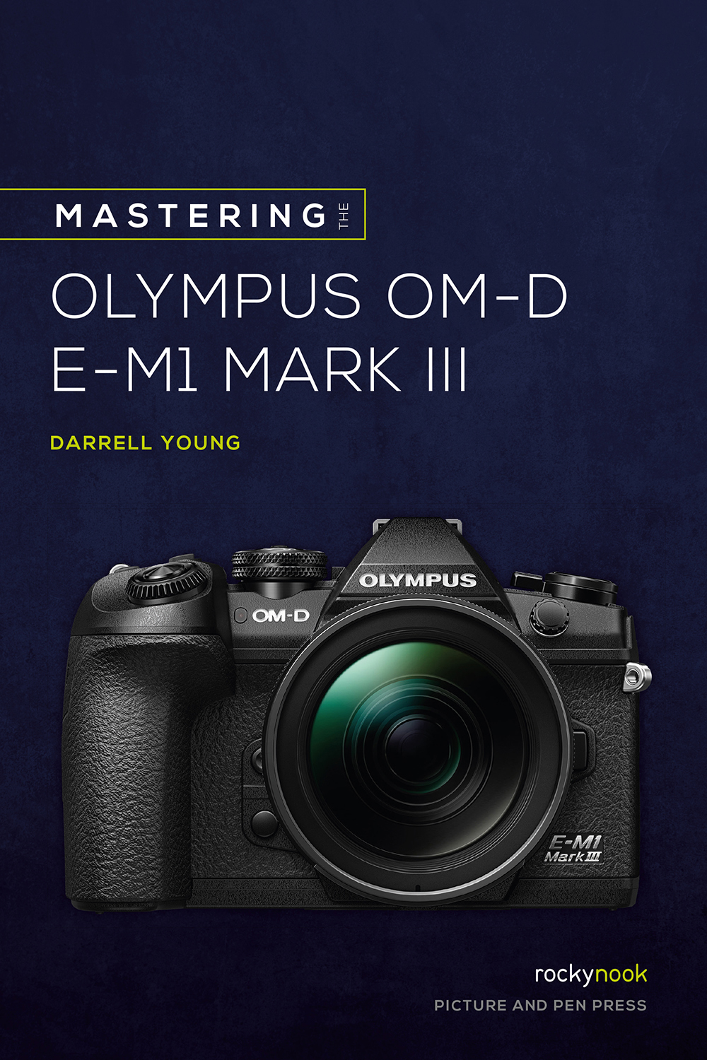 Mastering the Olympus OMD EM1 Mark III Rocky Nook