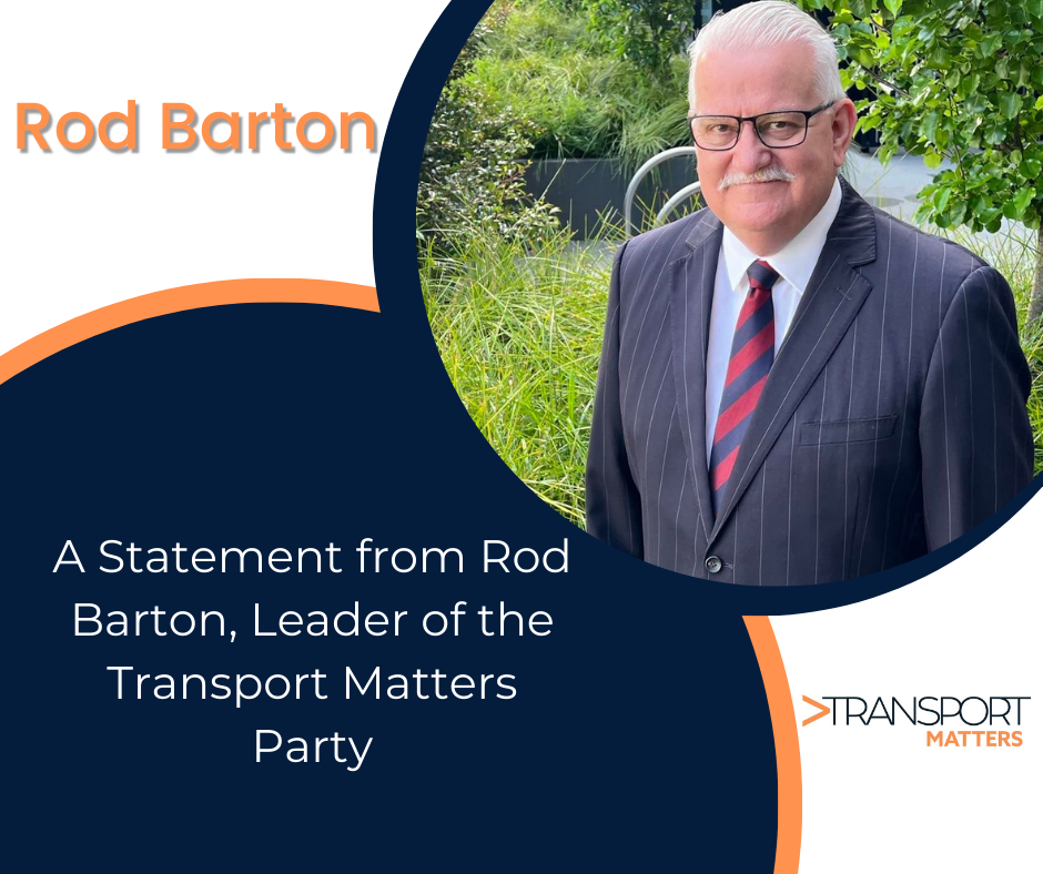 A Statement from Rod Barton, Leader of Transport Matters Party Rod Barton