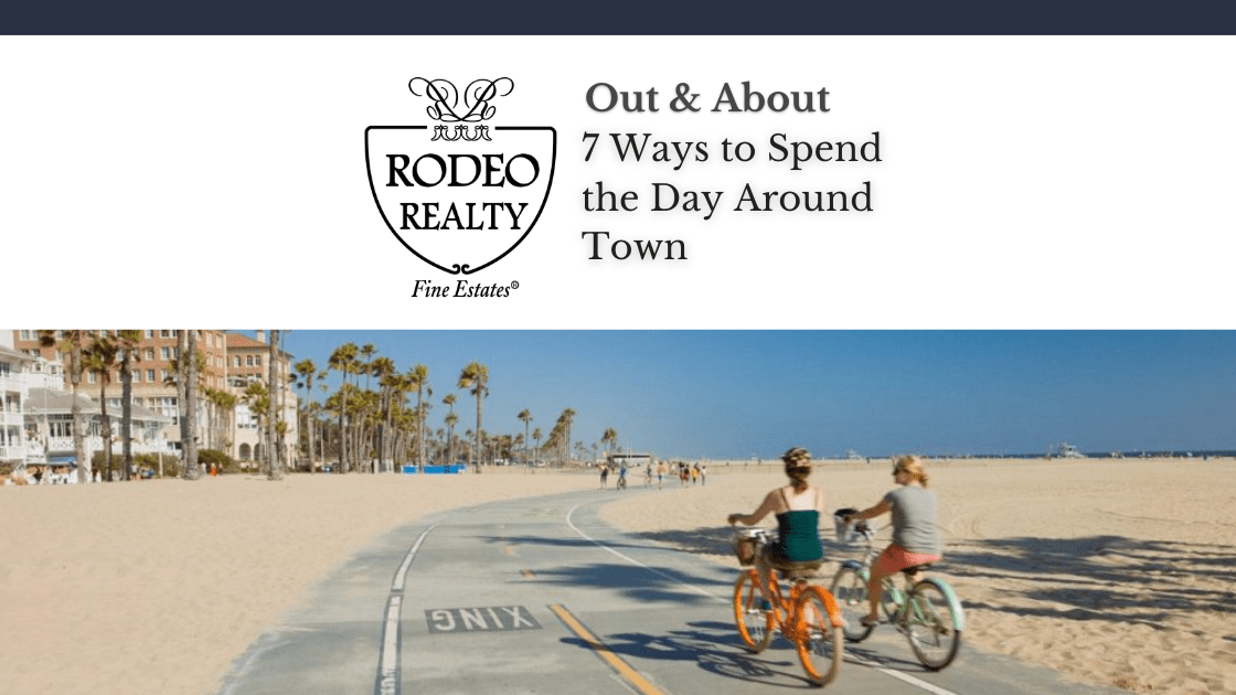 7 Ways to Spend the Day Around Town Out & About Rodeo Realty