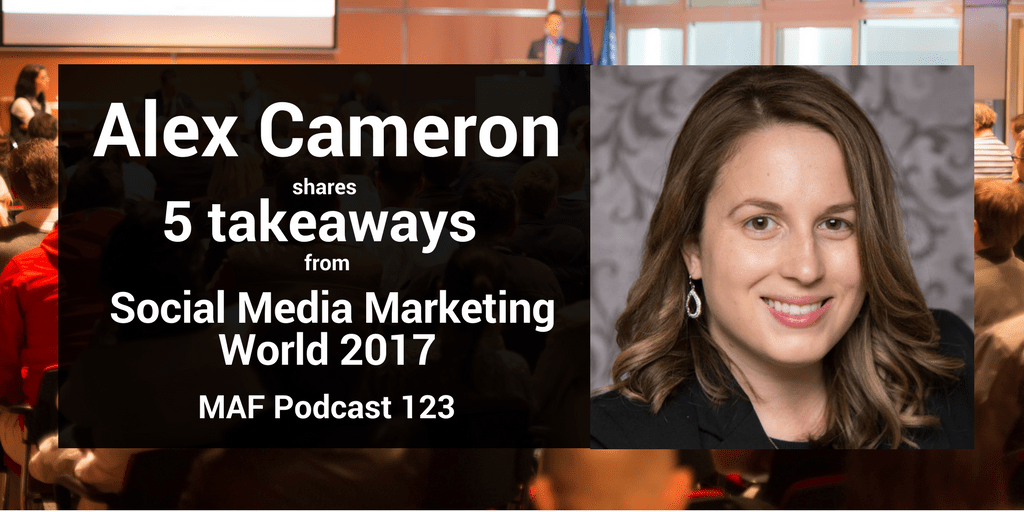 Alex Cameron shares 5 takeaways from Social Media Marketing World 2017