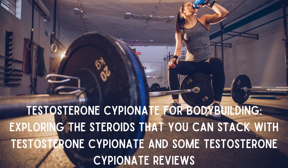 Testosterone Cypionate for Bodybuilding Exploring the Steroids that You Can Stack with