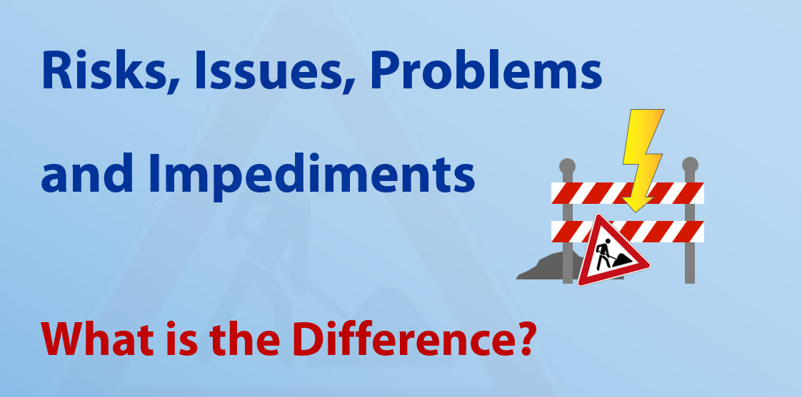 Risks, Problems, Issues and Impediments What is the Difference