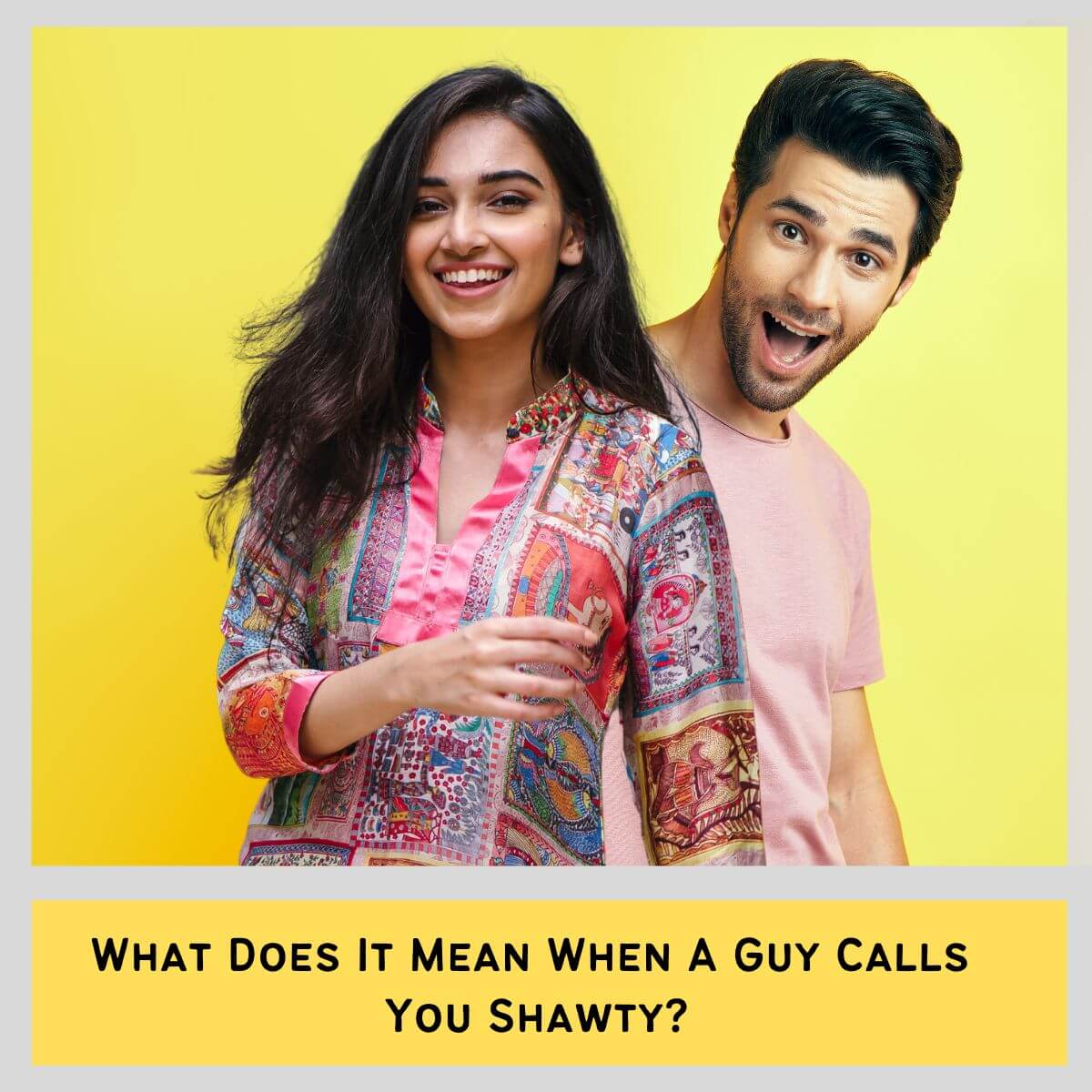 What Does It Mean When A Guy Calls You Shawty Or Shorty? Romantified