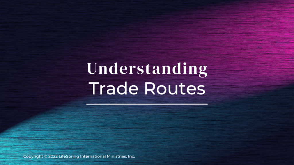 Understanding Trade Routes LifeSpring International Ministries