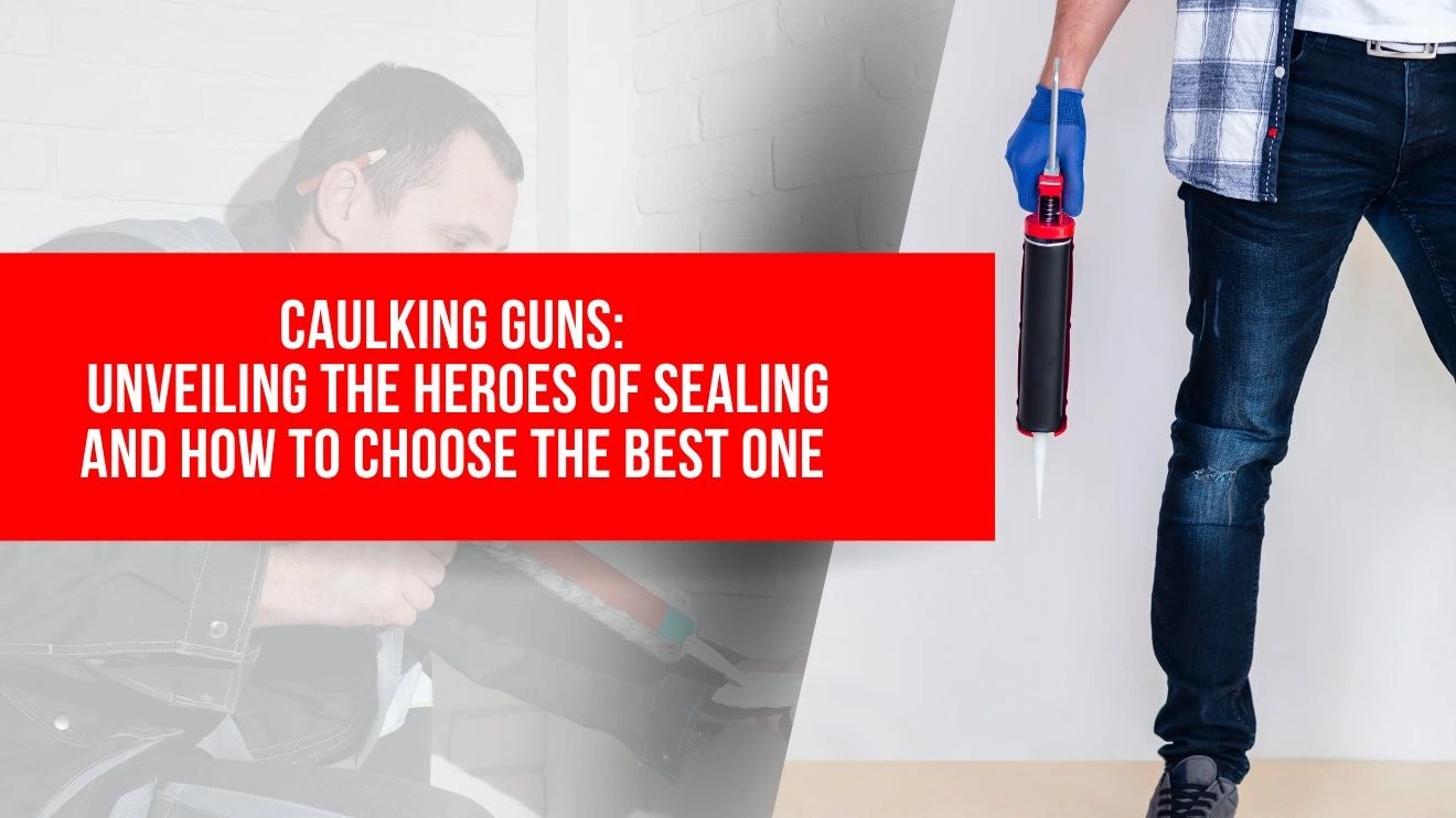 Choosing the Best Caulking Gun for Your Projects | Ultimate Guide