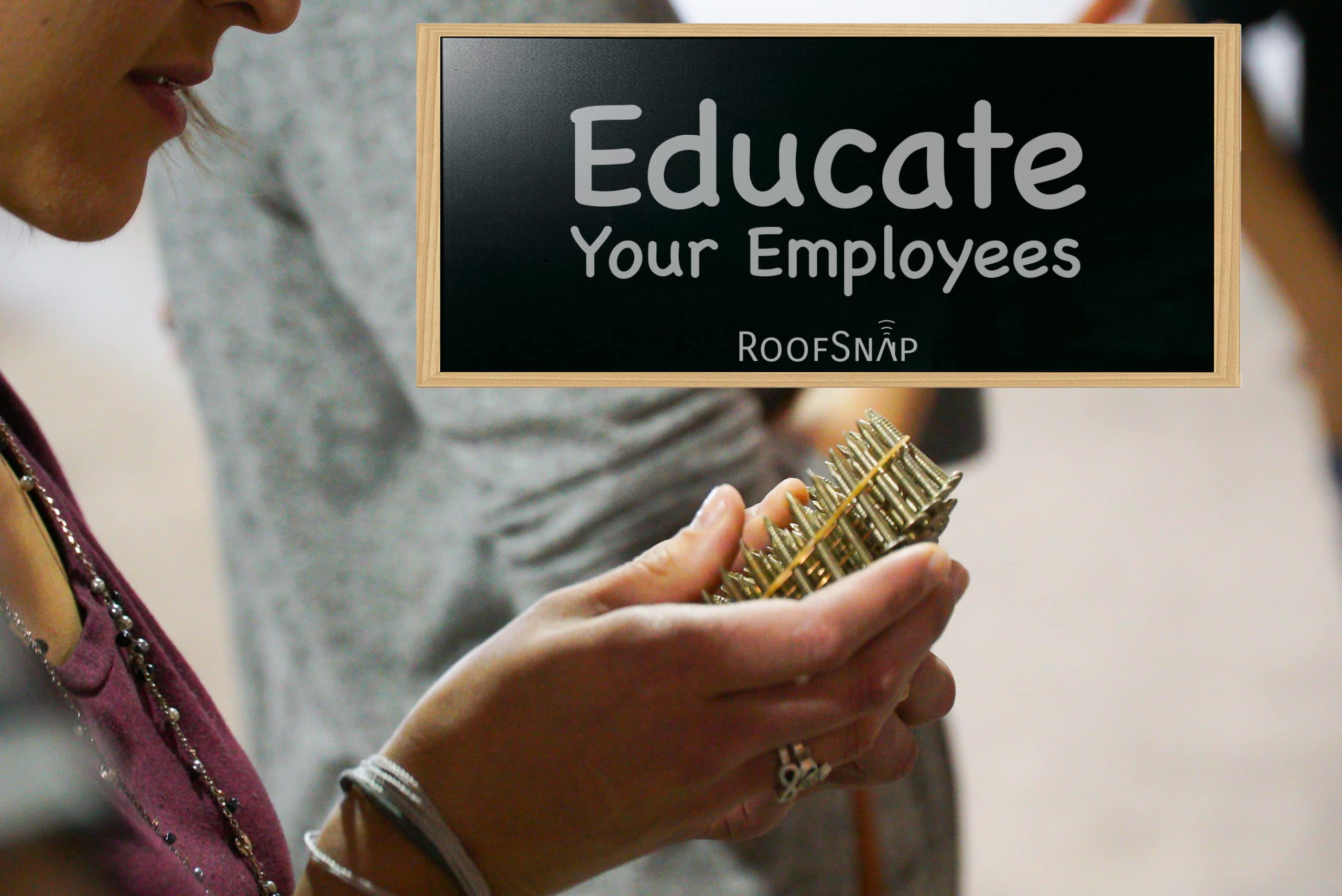 Educate your employees! RoofSnap