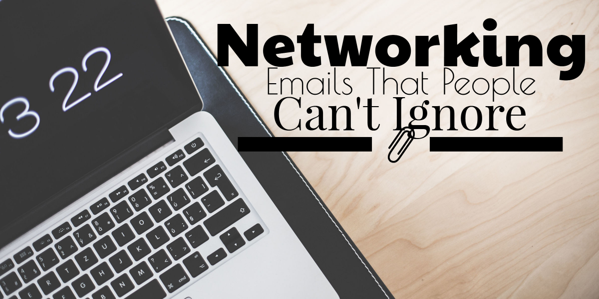 Guide to Writing Networking Emails that People Can’t Ignore