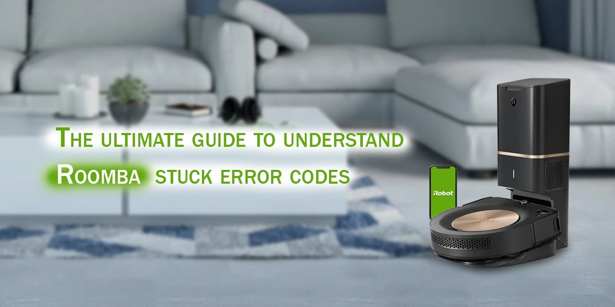 The ultimate guide to understand Roomba stuck error codes