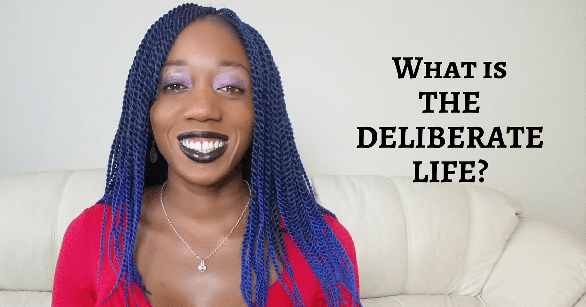 The Deliberate Life What Does It Mean To Live Life Deliberately