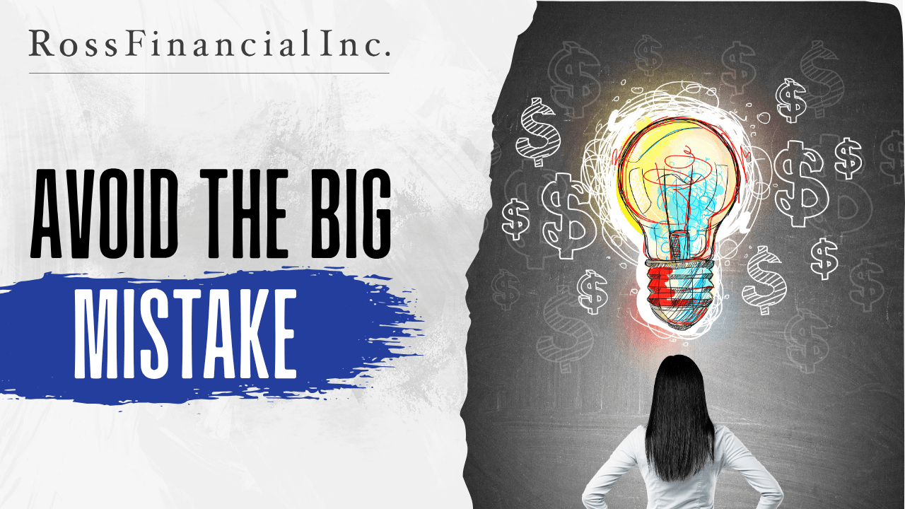 Avoid the BIG MISTAKE! Ross Financial Inc.