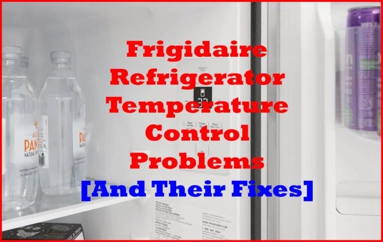 [Solved] Frigidaire Refrigerator Temperature Control Problems!
