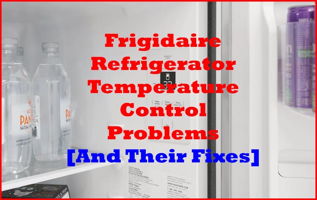 [Solved] Frigidaire Refrigerator Temperature Control Problems!