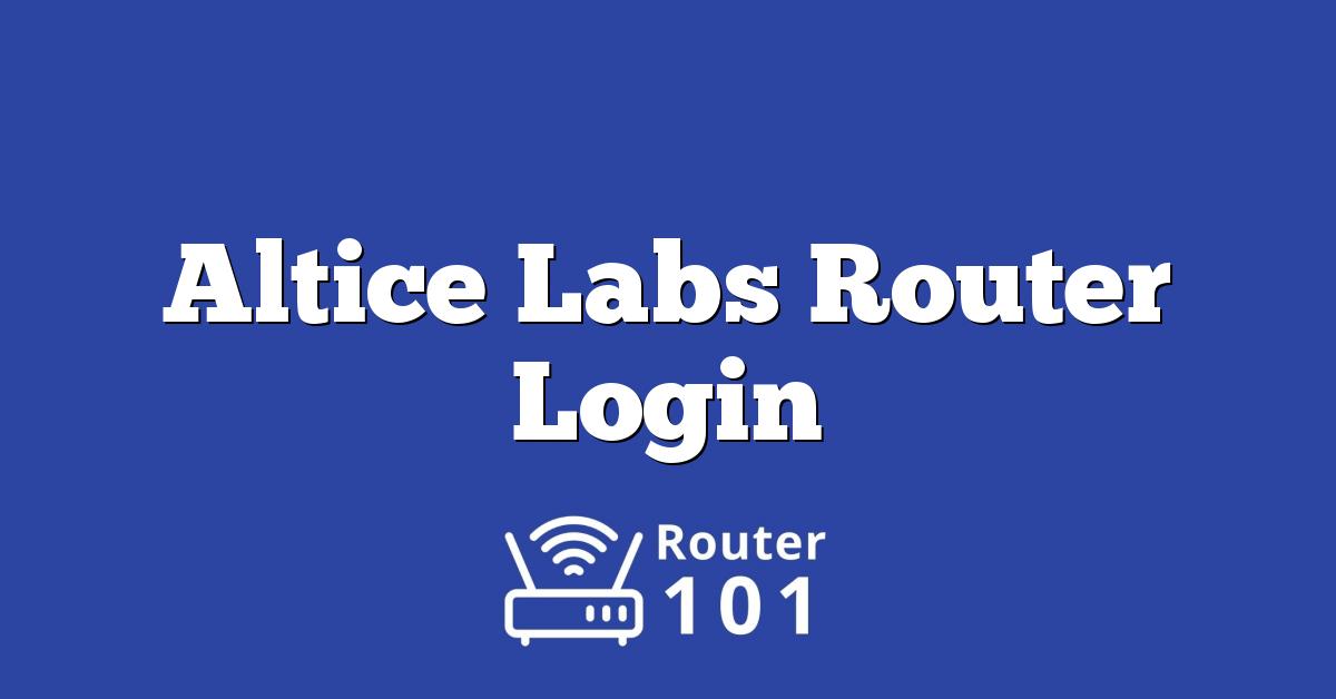 Altice Labs Router Login, Default IP & Password for ADMIN Access
