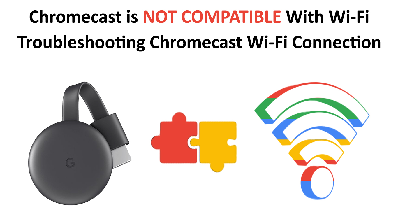 Chromecast Not Compatible with WiFi (Troubleshooting Chromecast WiFi