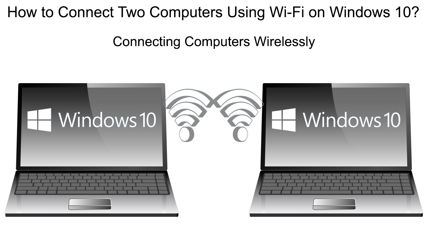 How to Connect Two Computers Using WiFi on Windows 10? (Connecting Computers Wirelessly