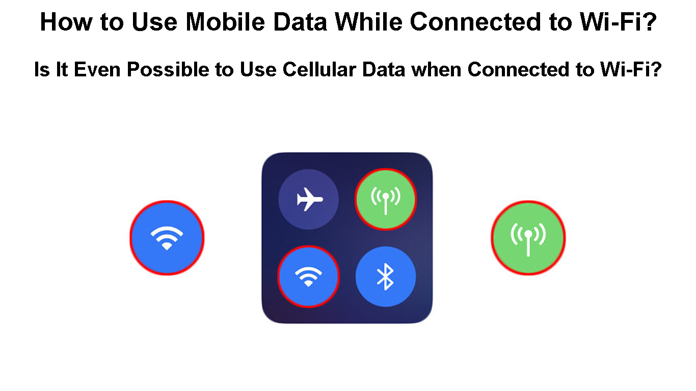 How to Use Mobile Data While Connected to WiFi? (Is It Even Possible to Use Cellular Data when