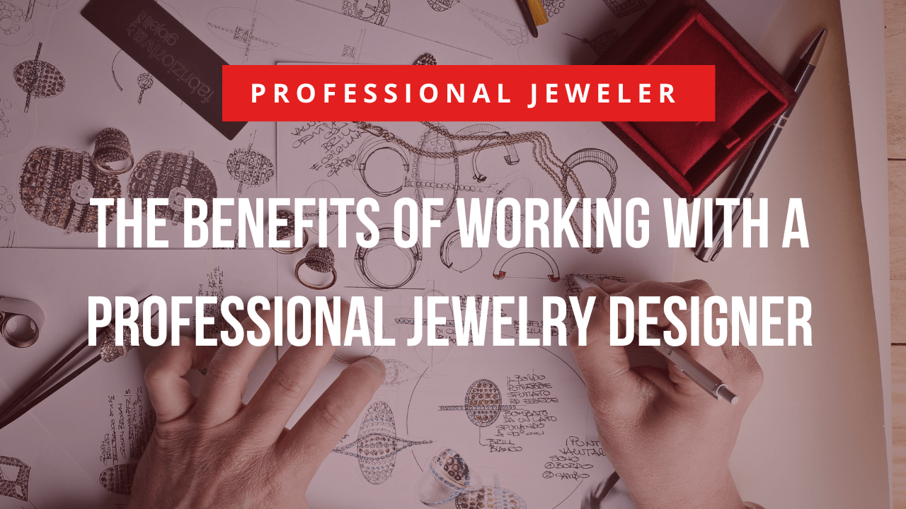 The Benefits of Working with a Professional Jewelry Designer