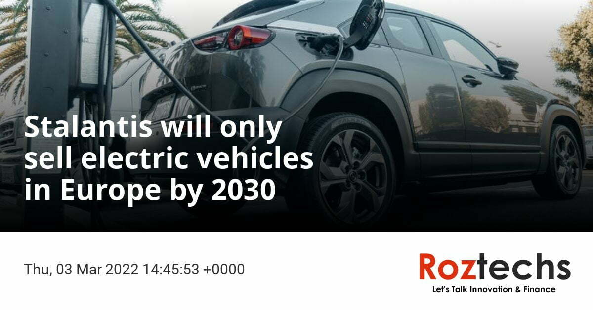 Stalantis will only sell electric vehicles in Europe by 2030 Roztechs