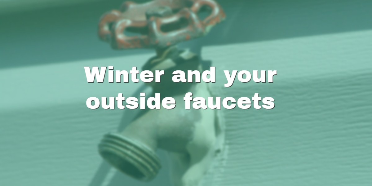 What you should know about your outside faucets this winter.