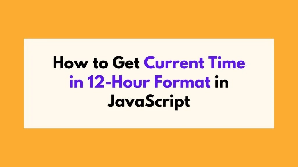 How to Get Current Time in 12Hour Format in JavaScript