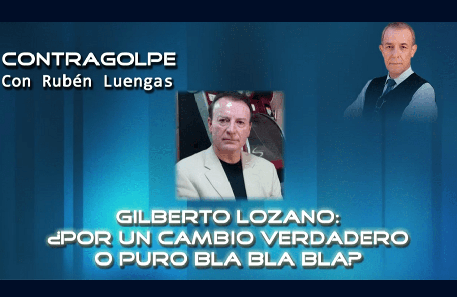 Gilberto Lozano ¿por un cambio verdadero o puro bla bla bla? En