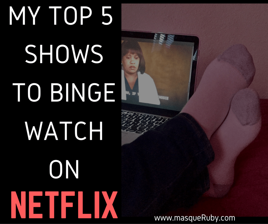 My Top 5 Shows to Binge Watch on Netflix ItsRubyChavez