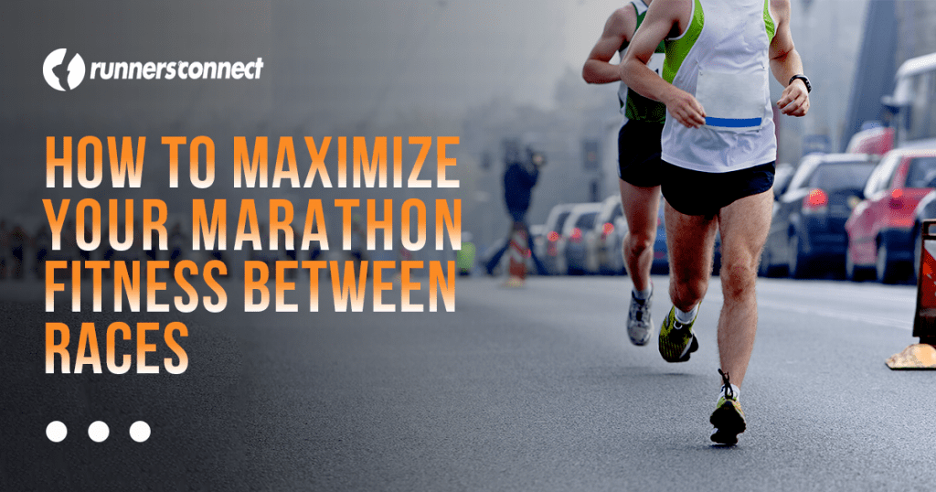 How to Maximize Your Marathon Fitness Between Races Runners Connect
