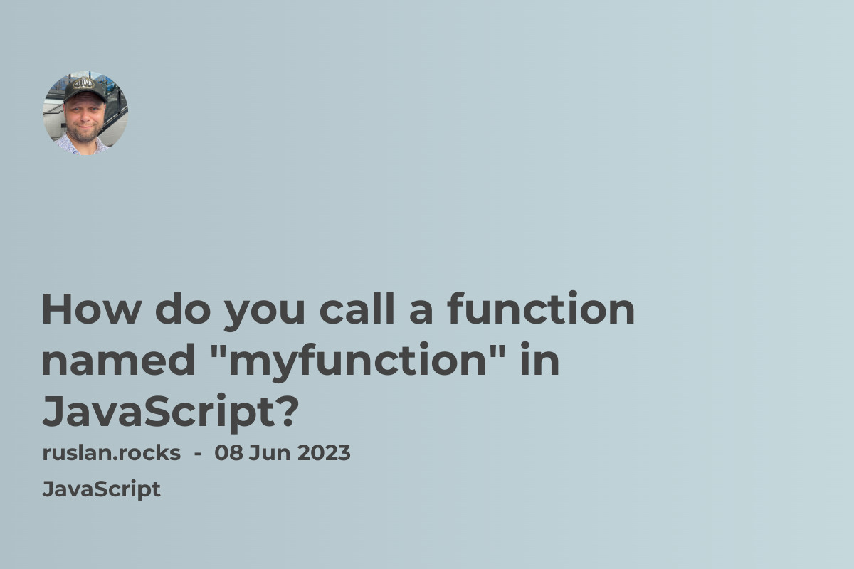 How do you call a function named "myfunction" in JavaScript?