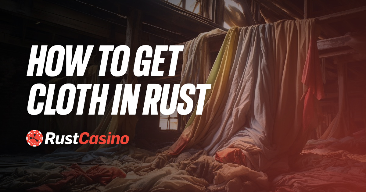 How To Get Cloth In Rust? Complete Guide 2024