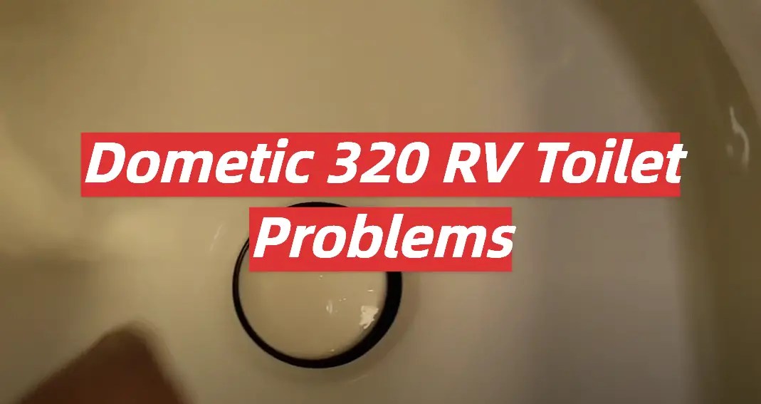 Dometic 320 RV Toilet Problems RVProfy