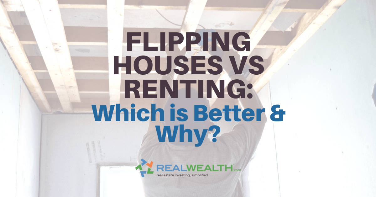 Flipping Houses vs Renting Which is Better and Why?