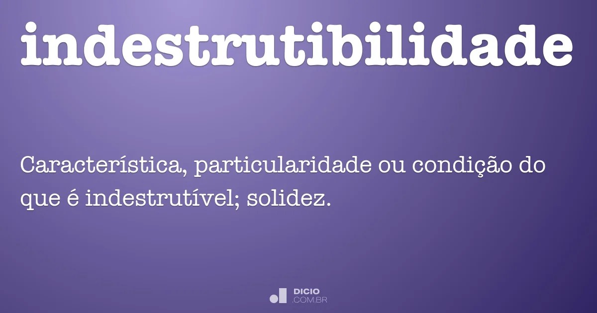 Indestrutibilidade Dicionário Online de Português