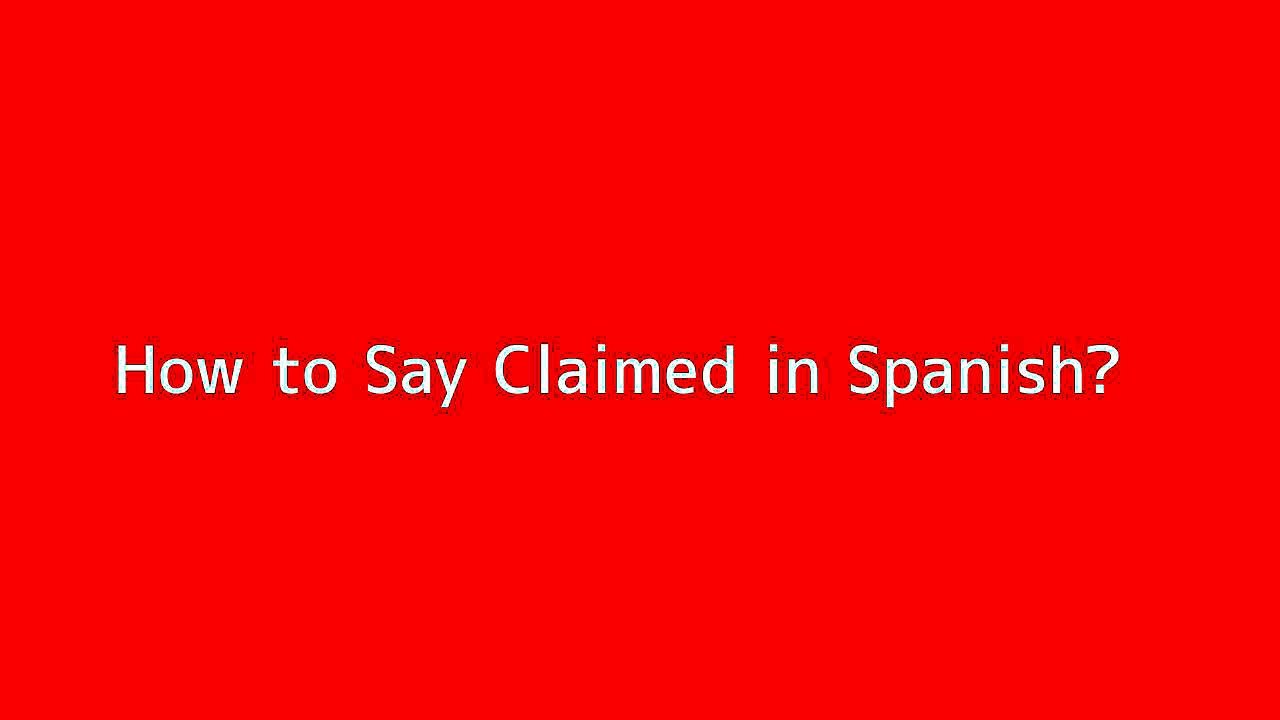 How to say Claimed in Spanish Vidéo Dailymotion