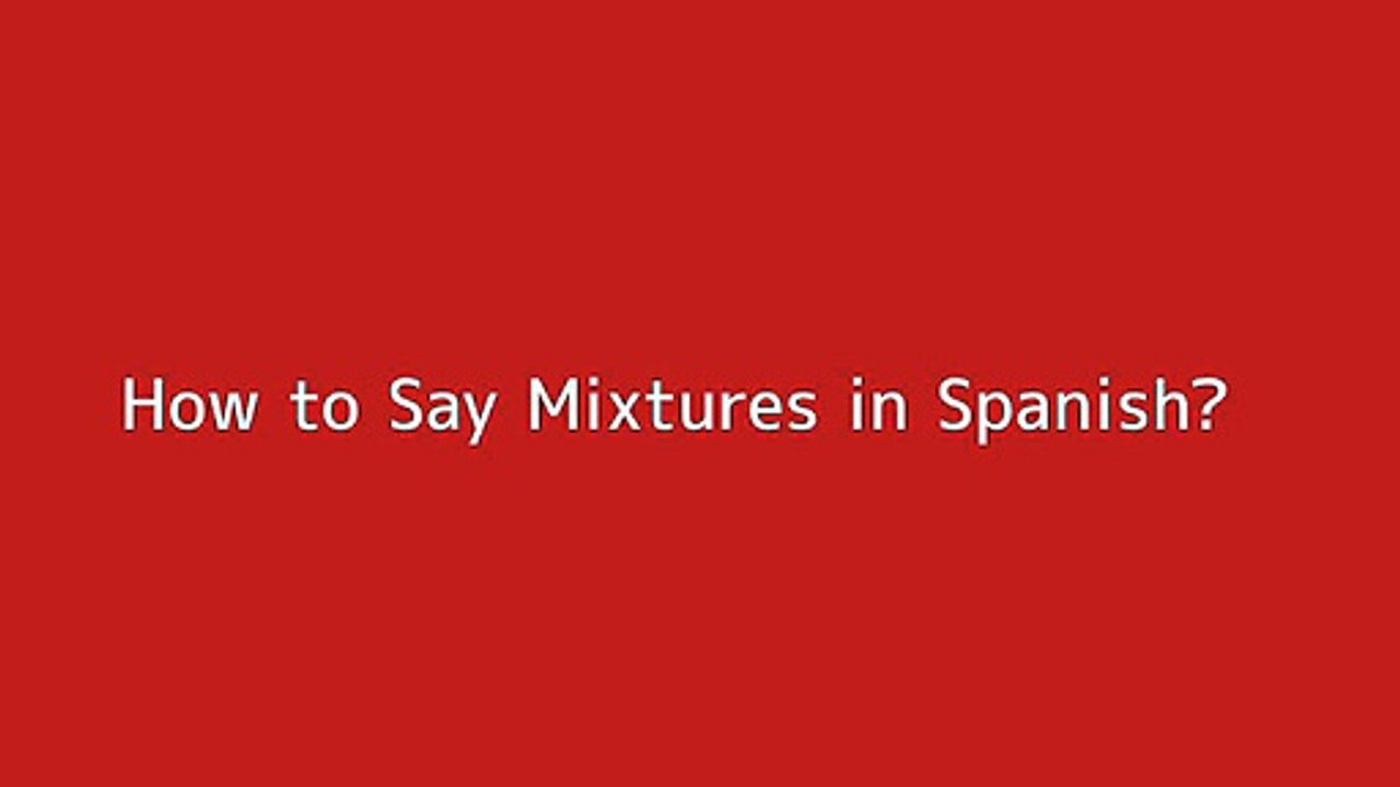 How to say Mixtures in Spanish Vidéo Dailymotion