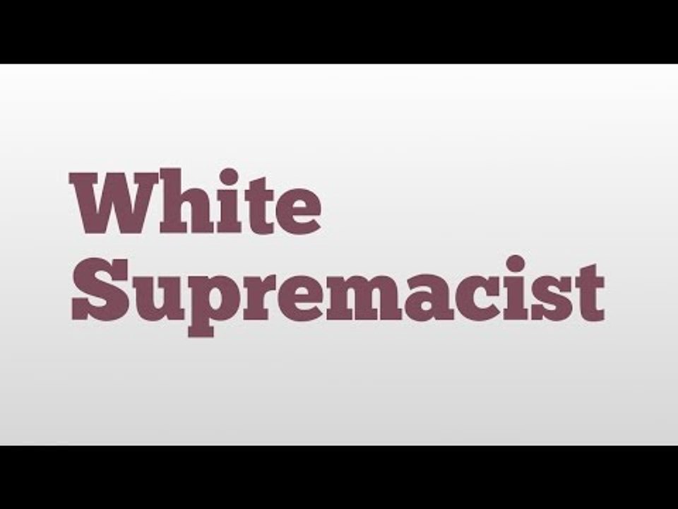 White Supremacist meaning and pronunciation video Dailymotion