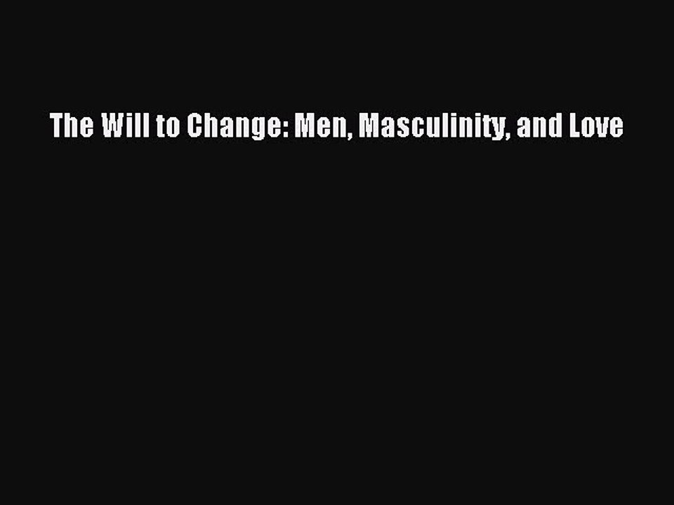 Download The Will to Change Men Masculinity and Love PDF Free video