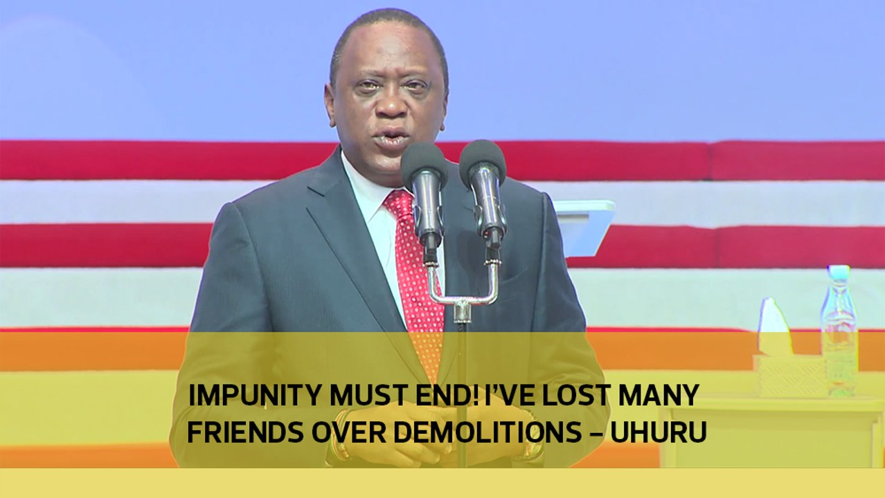 Impunity must end! I've lost many friends over demolitions Uhuru