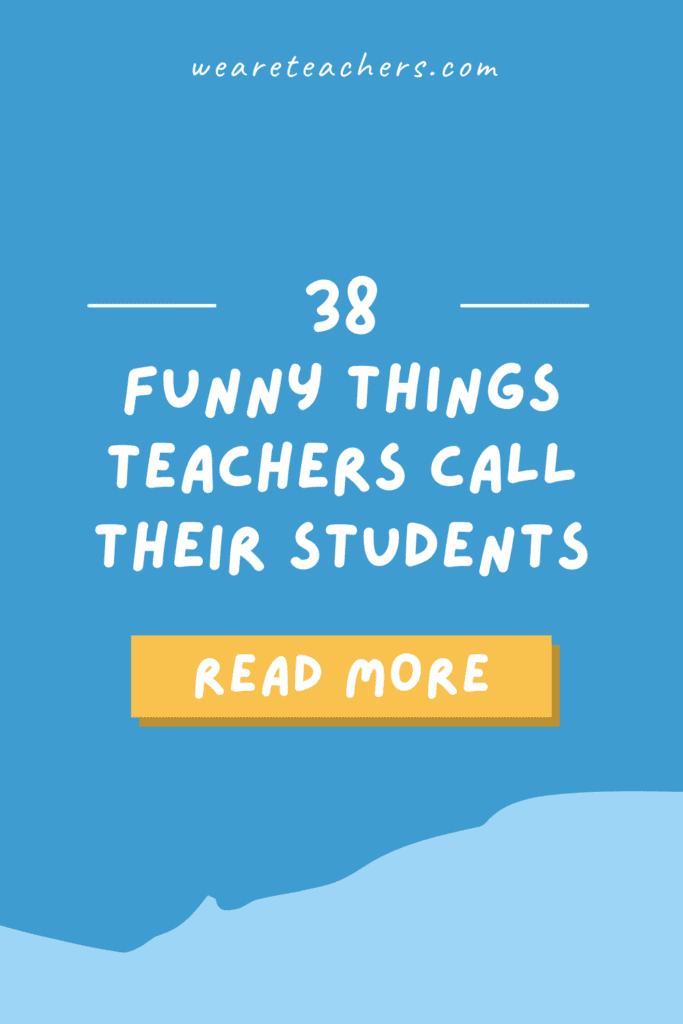 38 Funny Things Teachers Call Their Students We Are Teachers