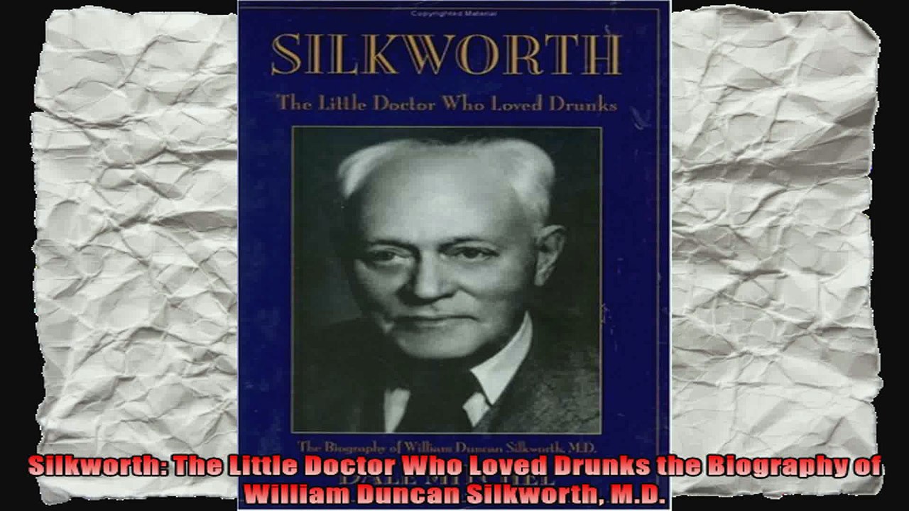 Silkworth The Little Doctor Who Loved Drunks the Biography of William